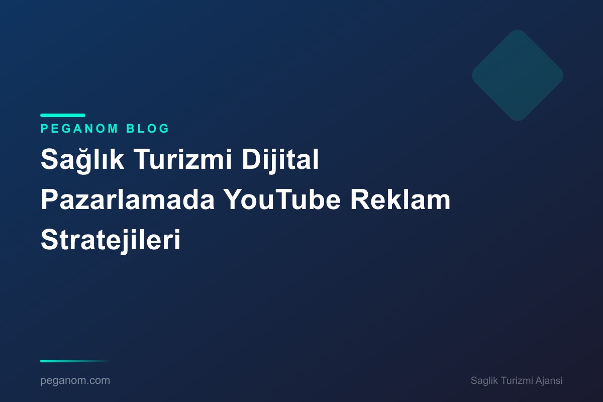 Sağlık Turizmi Dijital Pazarlamada YouTube Reklam Stratejileri