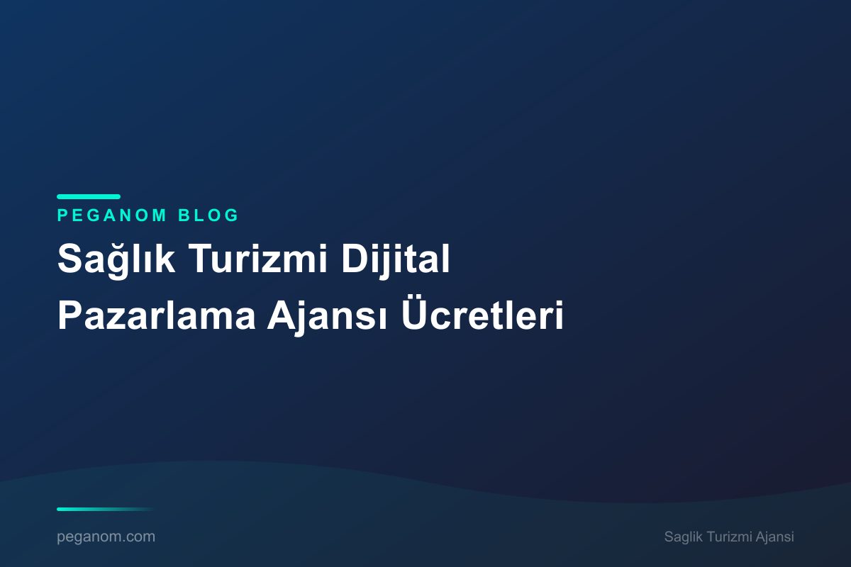 Sağlık Turizmi Dijital Pazarlama Ajansı Ücretleri