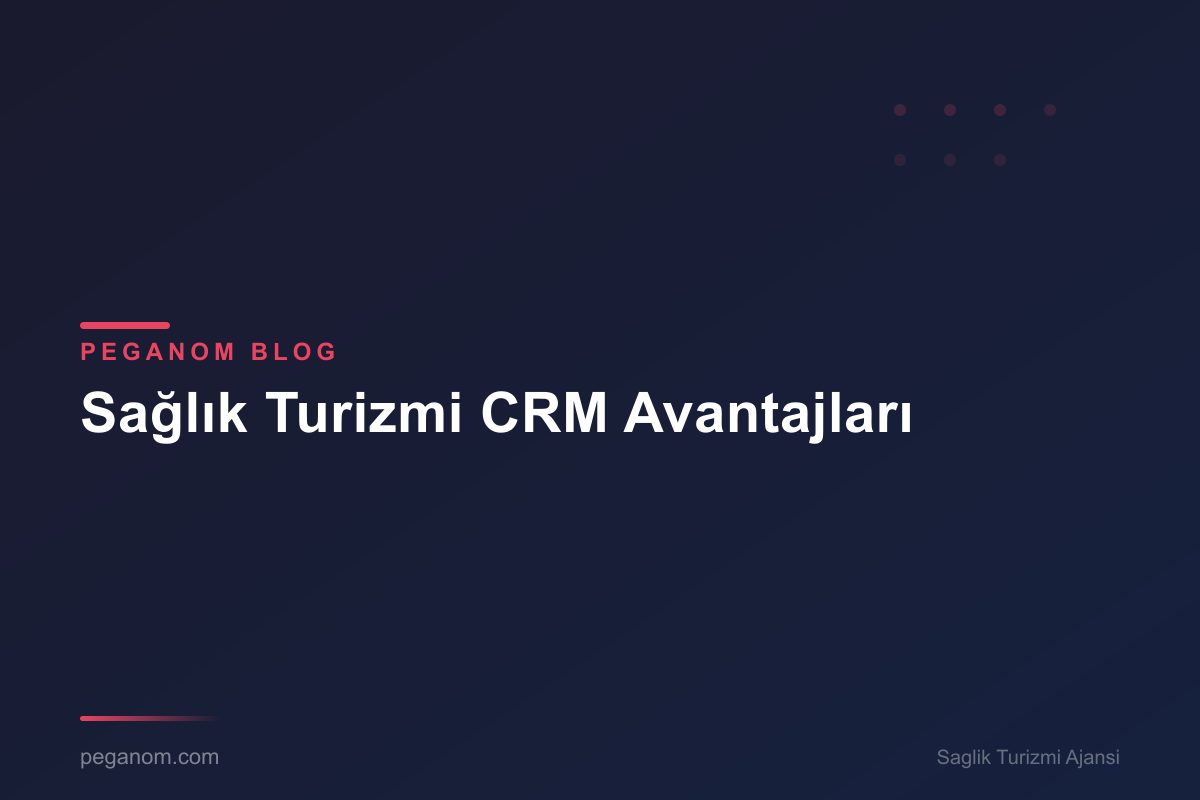 Sağlık Turizmi CRM Avantajları
