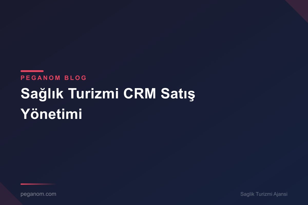 Sağlık Turizmi CRM Satış Yönetimi