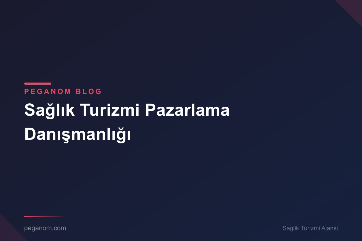 Sağlık Turizmi Pazarlama Danışmanlığı