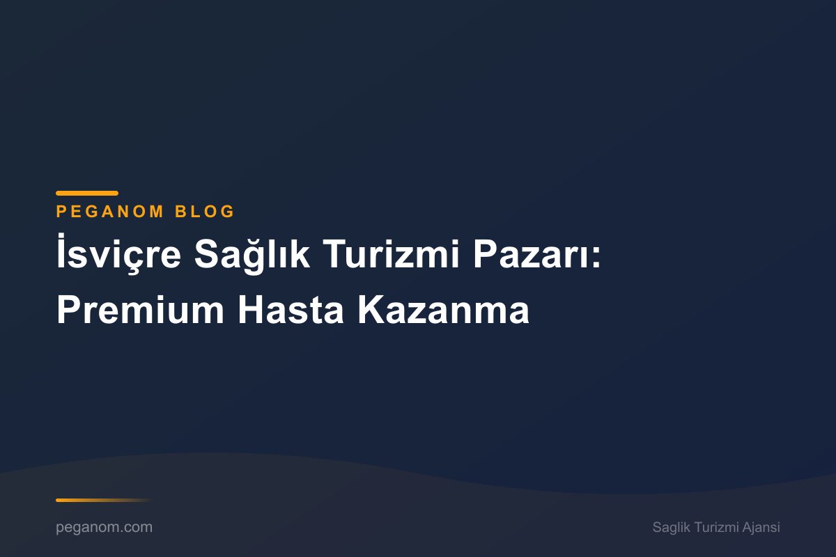 İsviçre Sağlık Turizmi Pazarı: Premium Hasta Kazanma