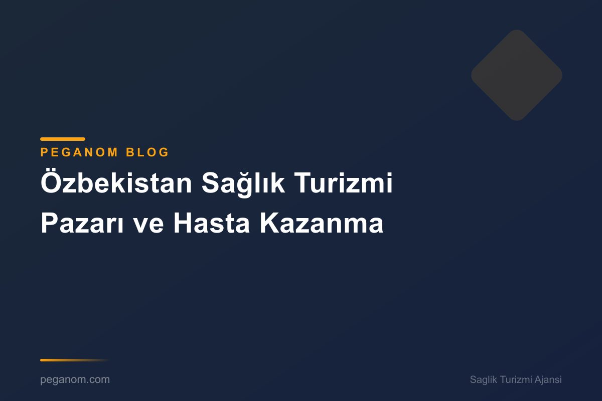 Özbekistan Sağlık Turizmi Pazarı ve Hasta Kazanma