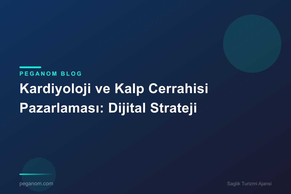 Kardiyoloji ve Kalp Cerrahisi Pazarlaması: Dijital Strateji