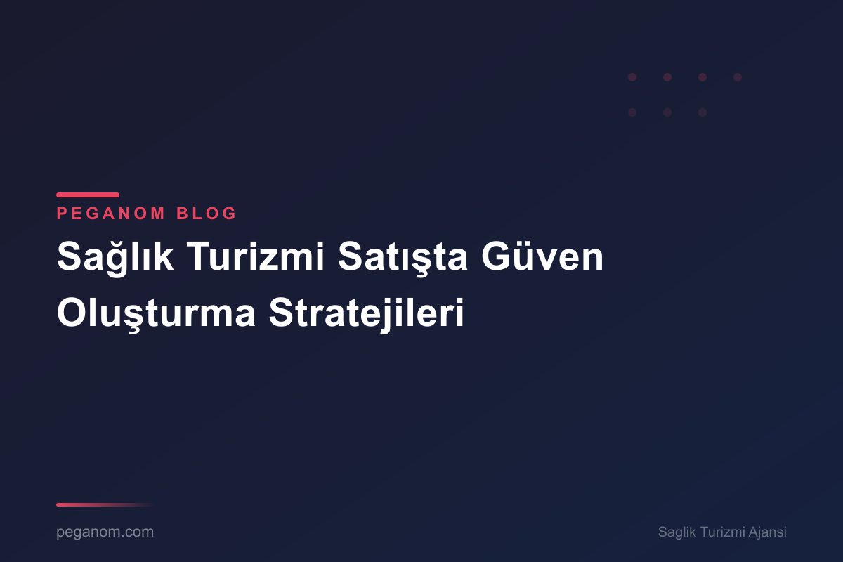 Sağlık Turizmi Satışta Güven Oluşturma Stratejileri