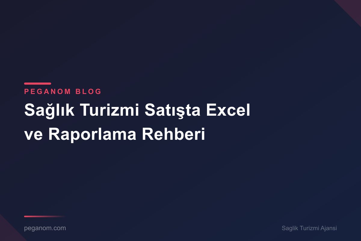 Sağlık Turizmi Satışta Excel ve Raporlama Rehberi