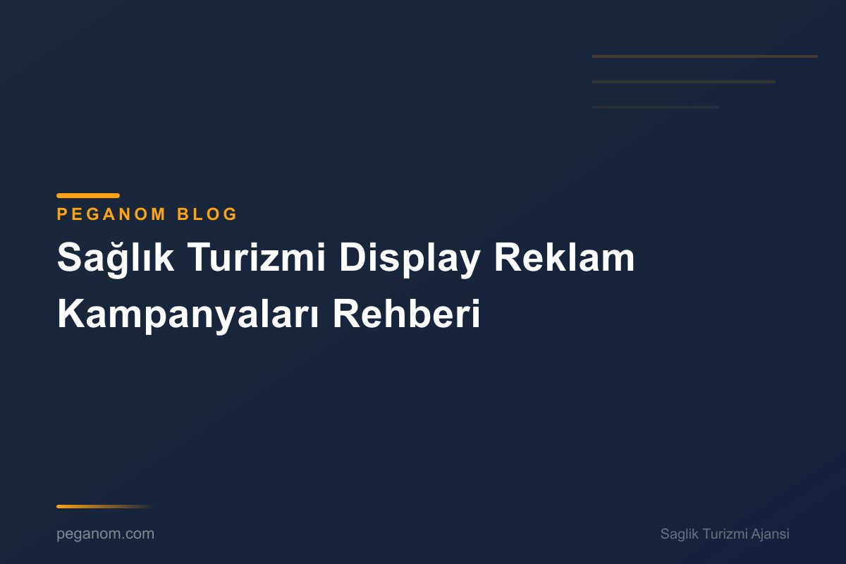 Sağlık Turizmi Display Reklam Kampanyaları Rehberi
