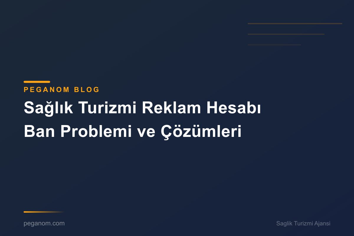 Sağlık Turizmi Reklam Hesabı Ban Problemi ve Çözümleri