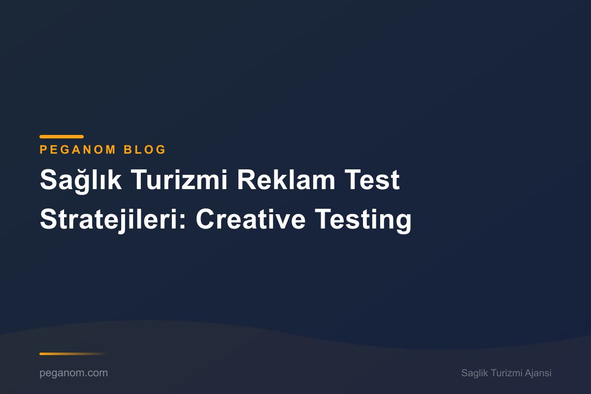 Sağlık Turizmi Reklam Test Stratejileri: Creative Testing