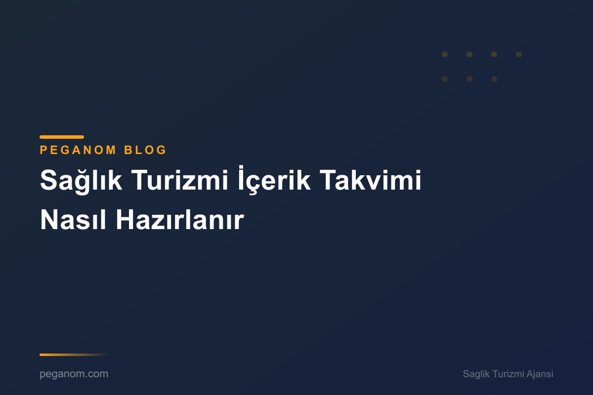 Sağlık Turizmi İçerik Takvimi Nasıl Hazırlanır