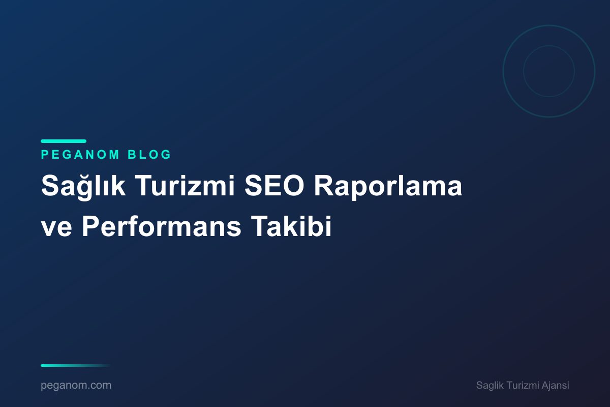 Sağlık Turizmi SEO Raporlama ve Performans Takibi