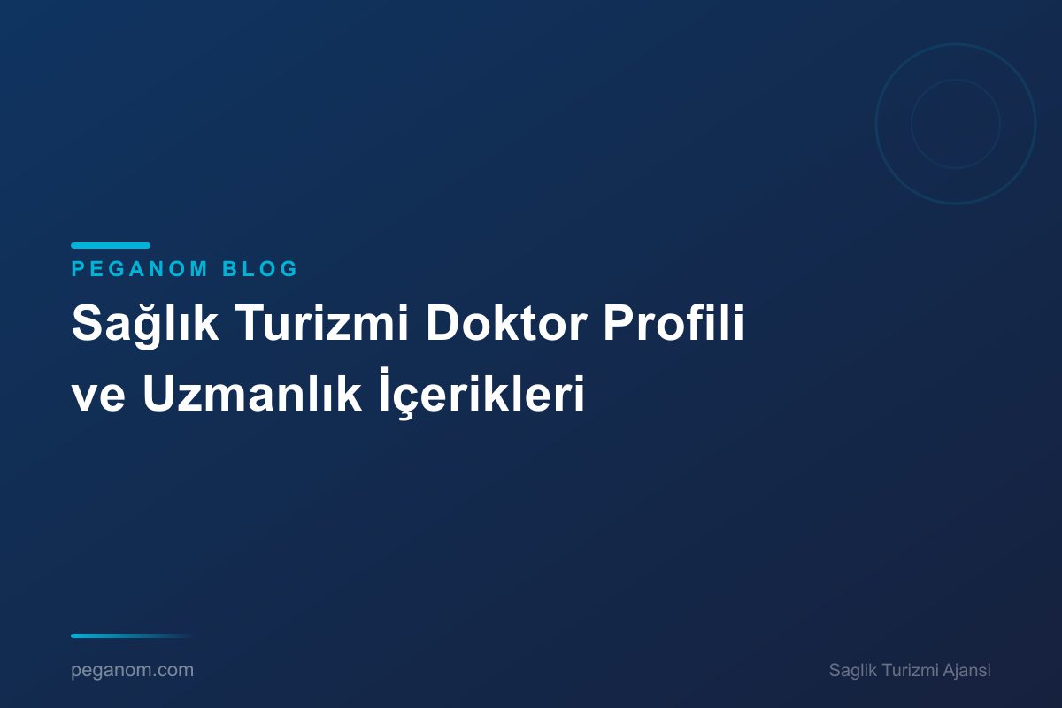Sağlık Turizmi Doktor Profili ve Uzmanlık İçerikleri