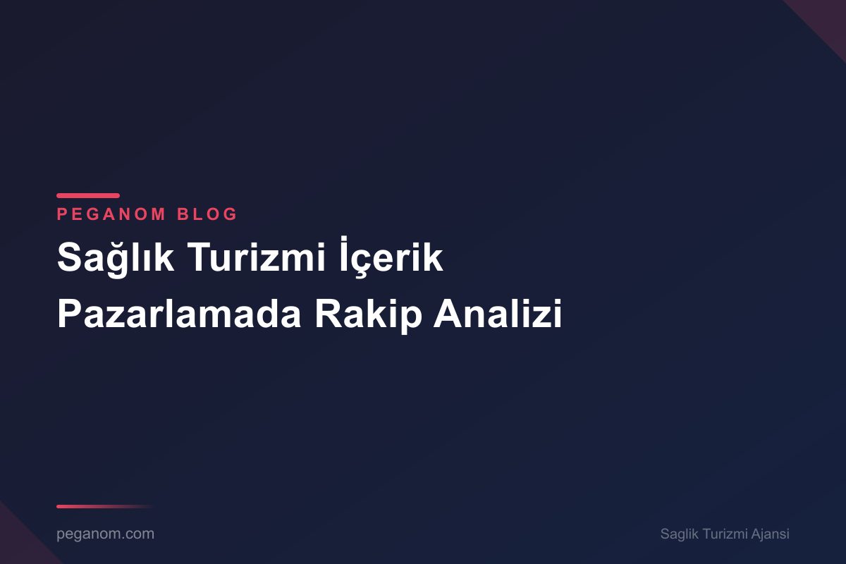 Sağlık Turizmi İçerik Pazarlamada Rakip Analizi