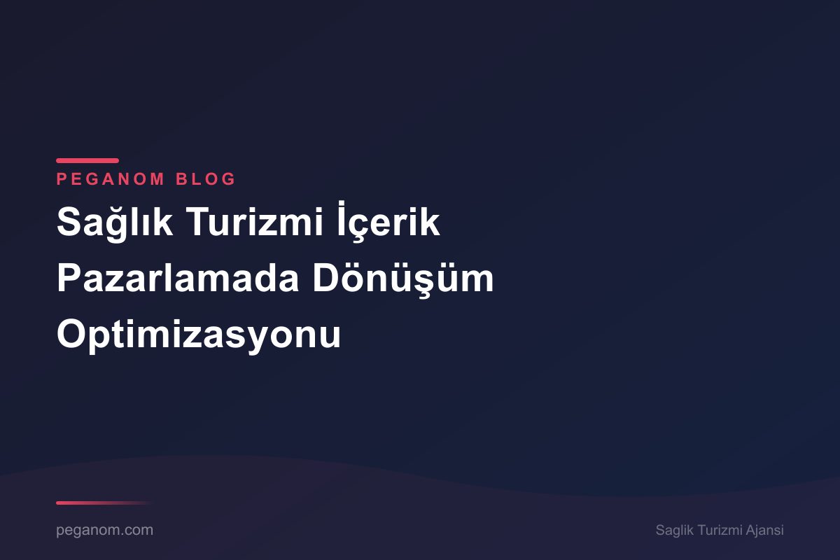 Sağlık Turizmi İçerik Pazarlamada Dönüşüm Optimizasyonu