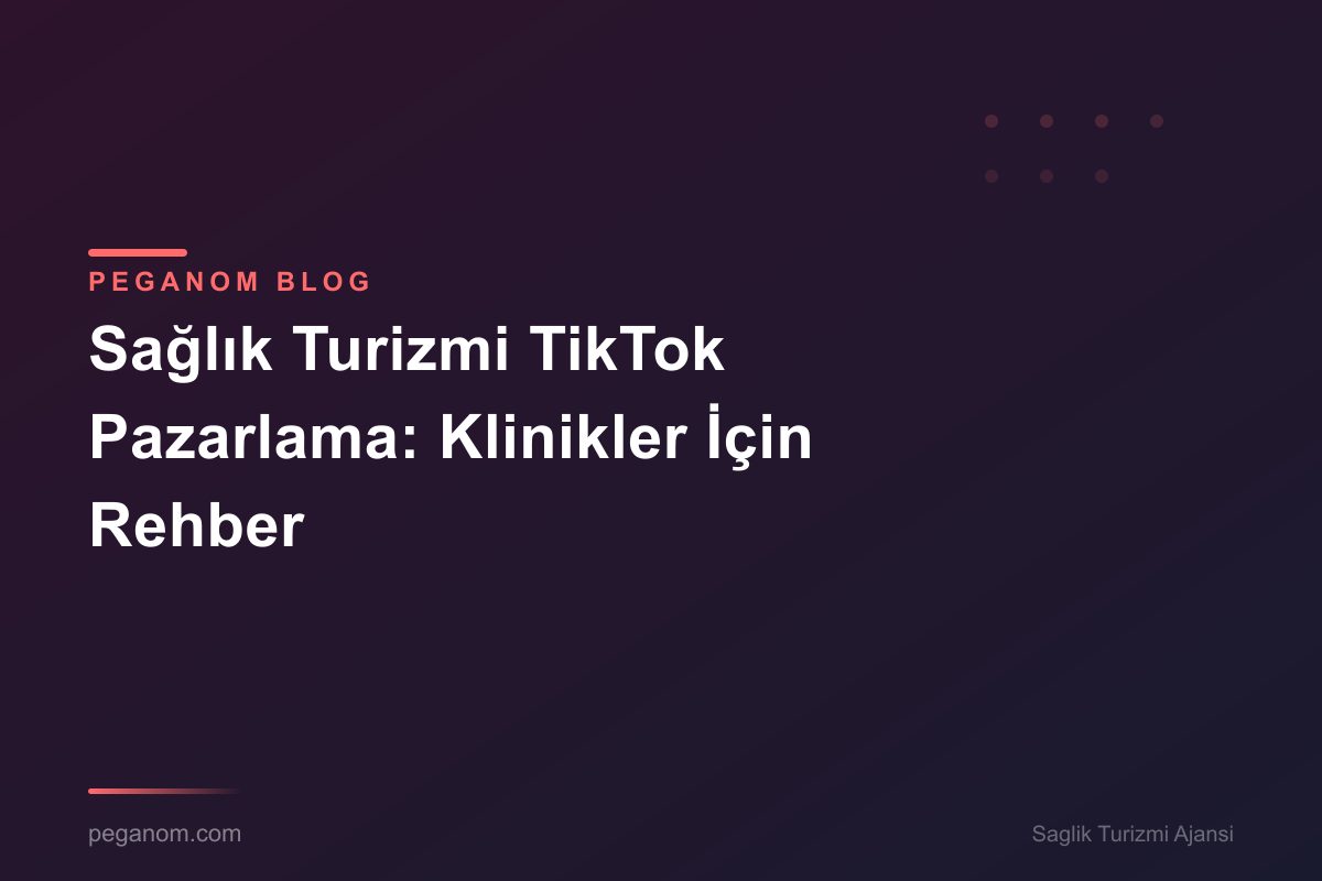 Sağlık Turizmi TikTok Pazarlama: Klinikler İçin Rehber