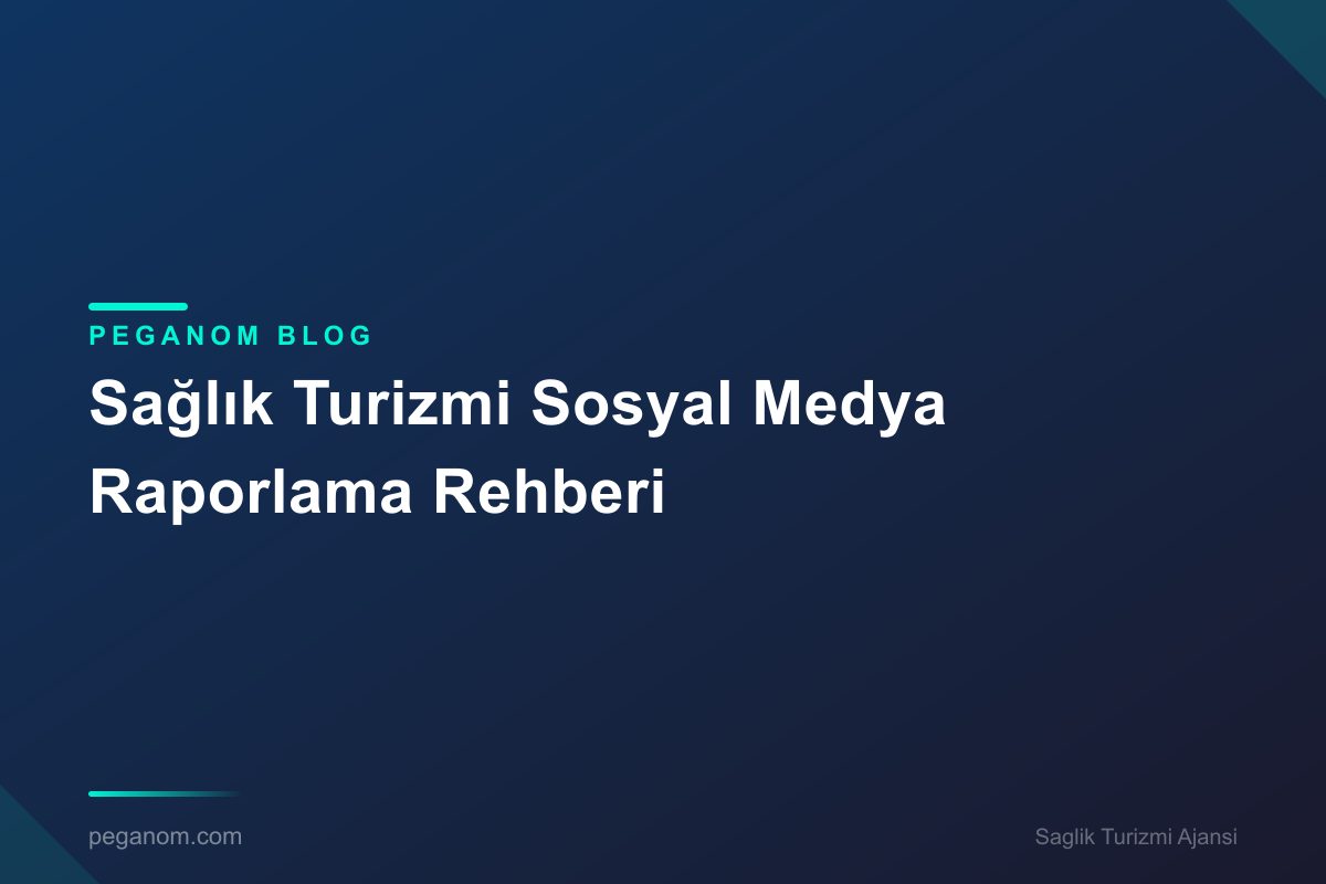 Sağlık Turizmi Sosyal Medya Raporlama Rehberi