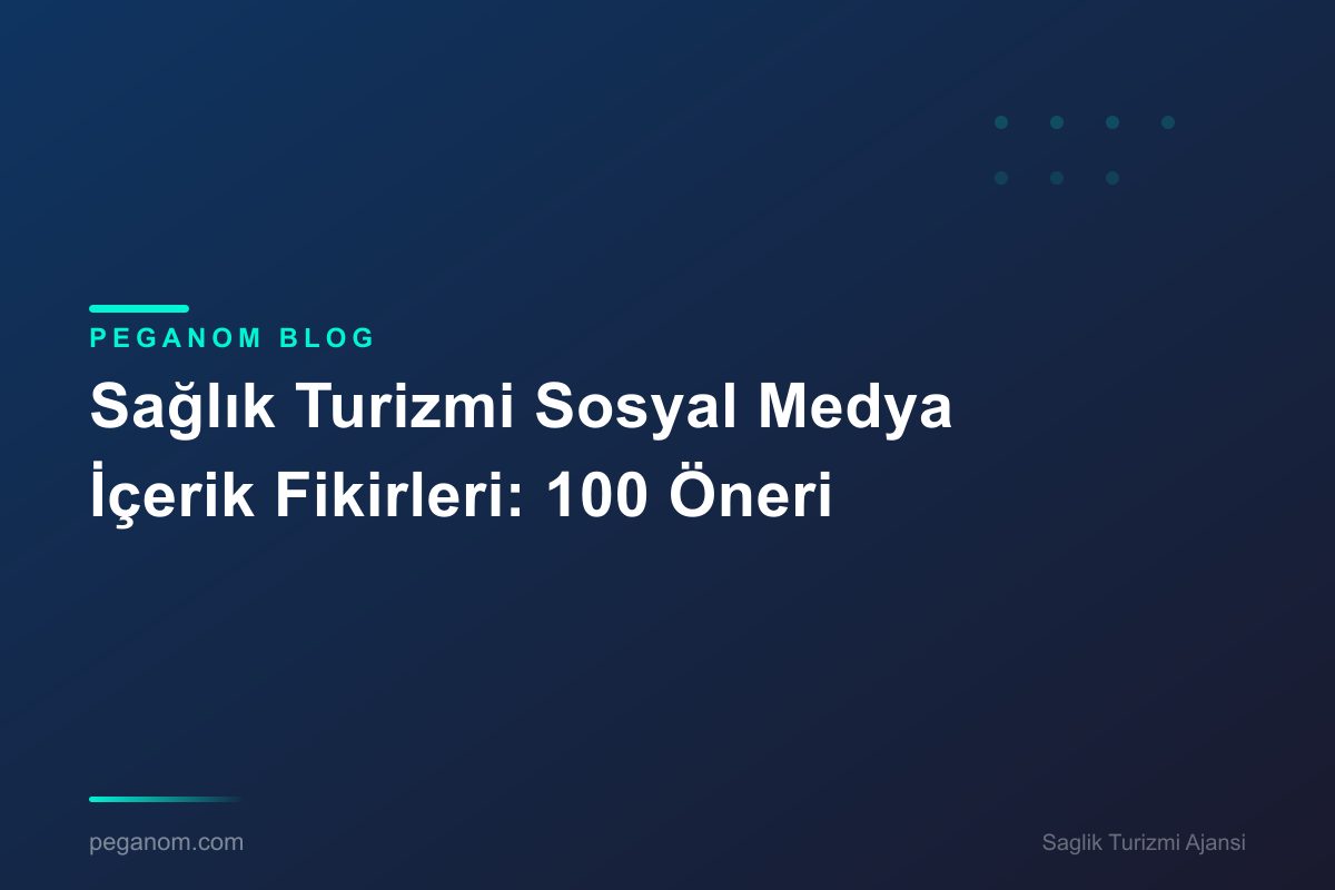 Sağlık Turizmi Sosyal Medya İçerik Fikirleri: 100 Öneri
