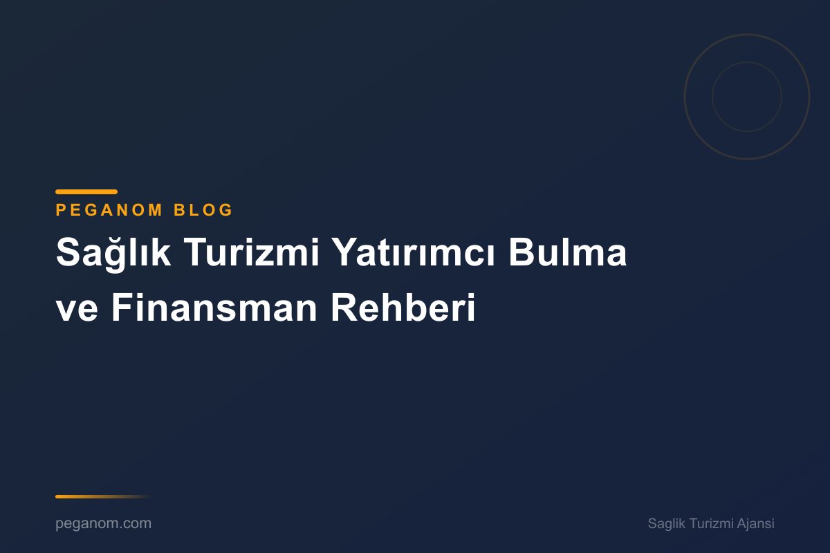 Sağlık Turizmi Yatırımcı Bulma ve Finansman Rehberi