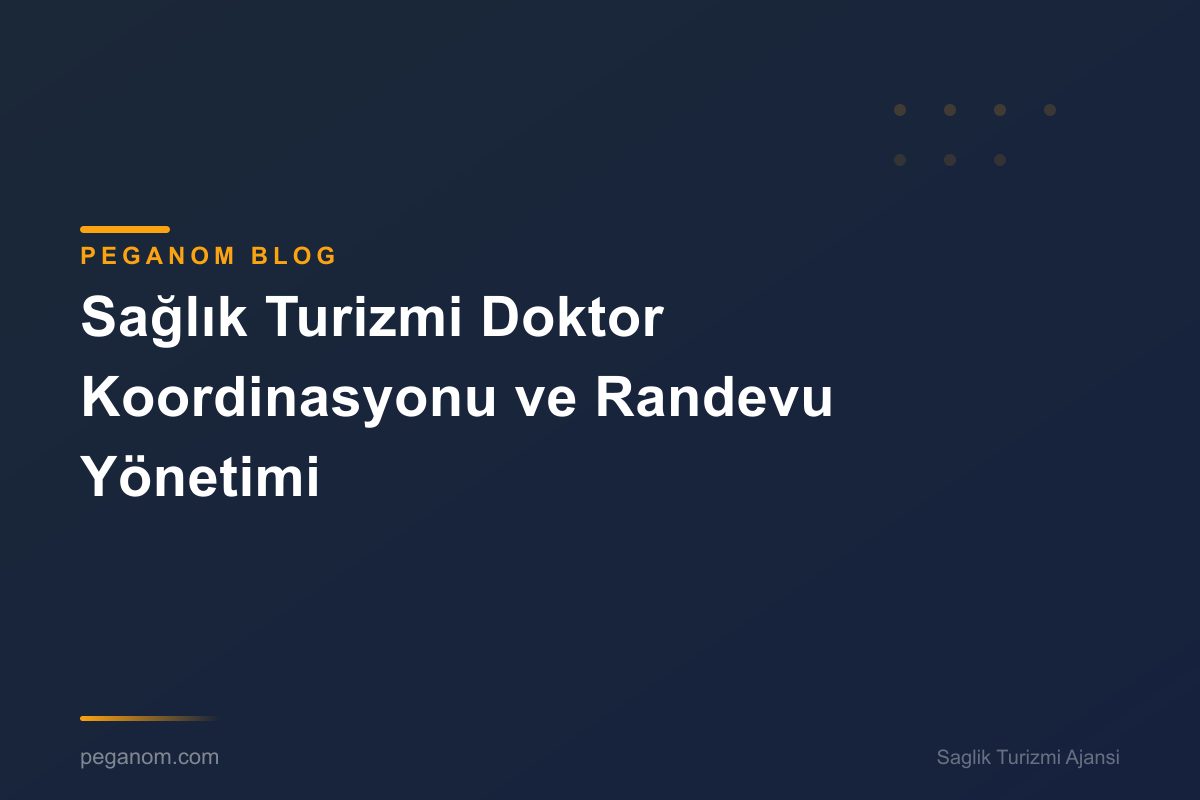 Sağlık Turizmi Doktor Koordinasyonu ve Randevu Yönetimi
