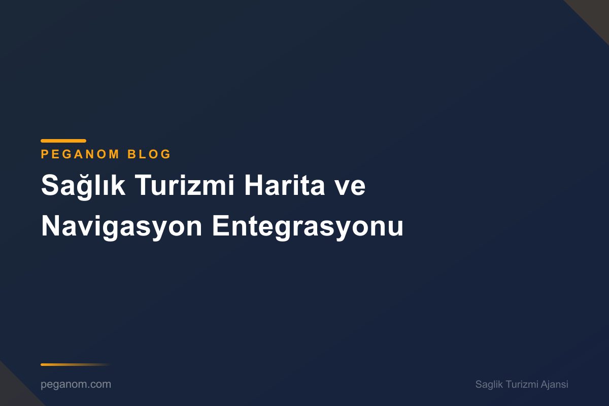 Sağlık Turizmi Harita ve Navigasyon Entegrasyonu
