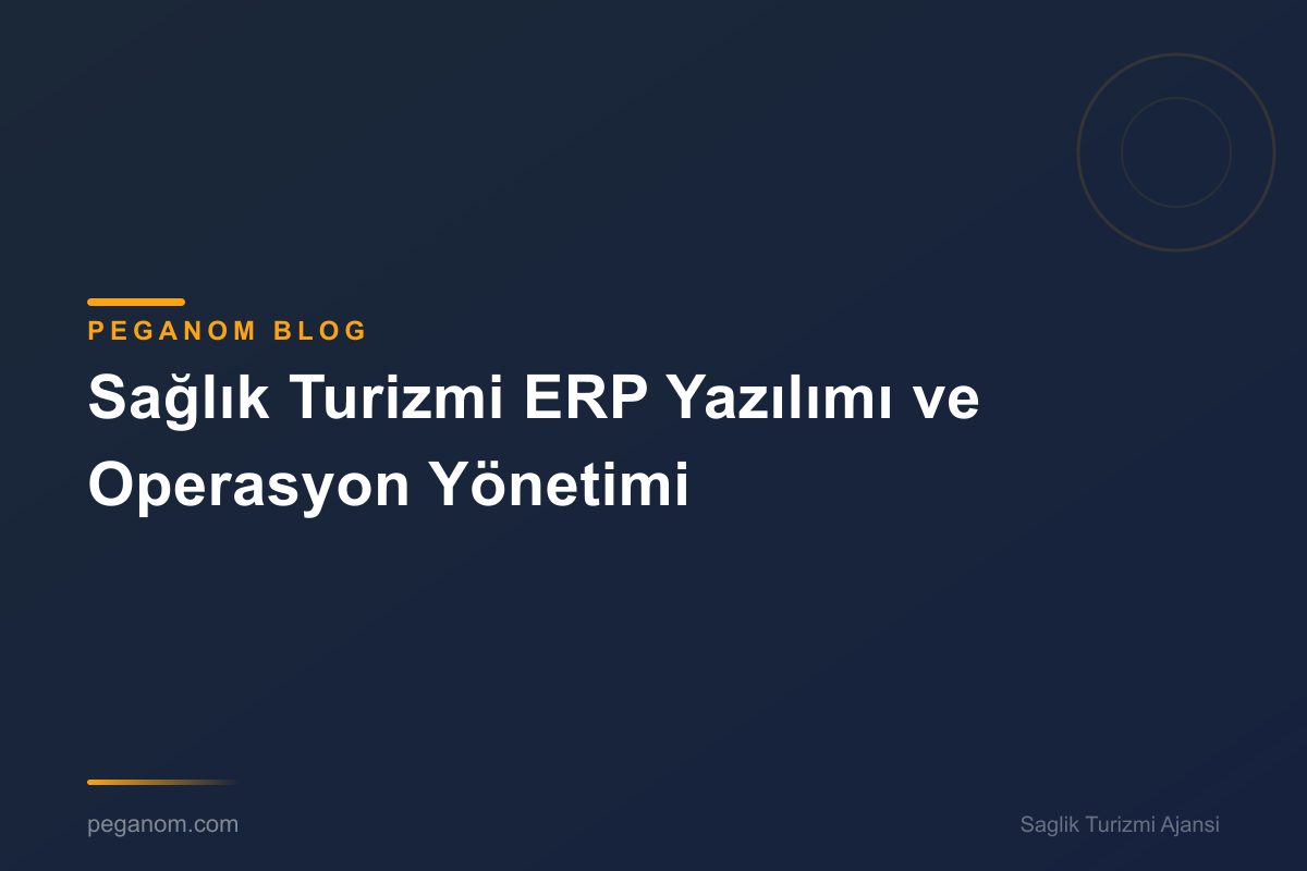 Sağlık Turizmi ERP Yazılımı ve Operasyon Yönetimi