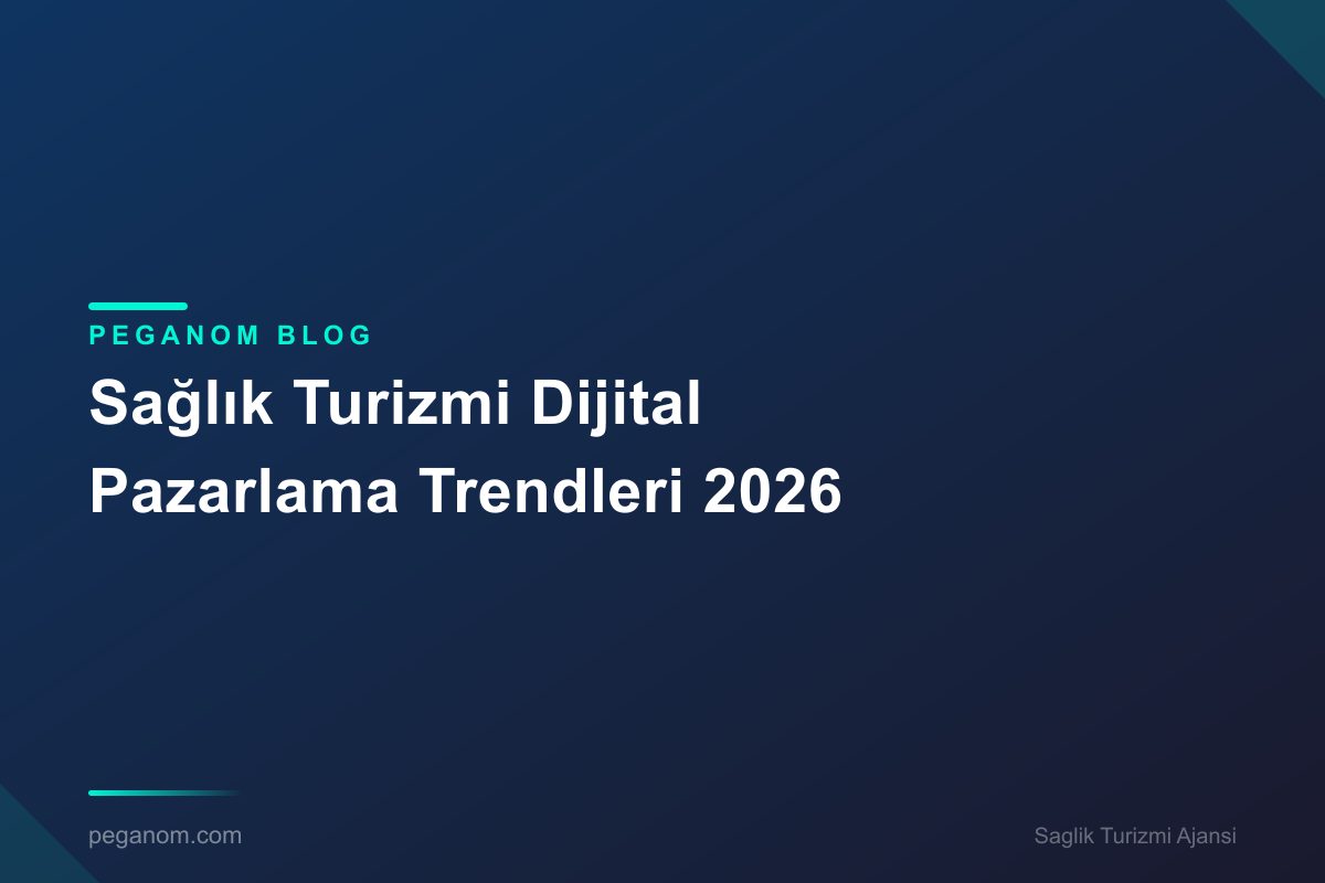 Sağlık Turizmi Dijital Pazarlama Trendleri 2026