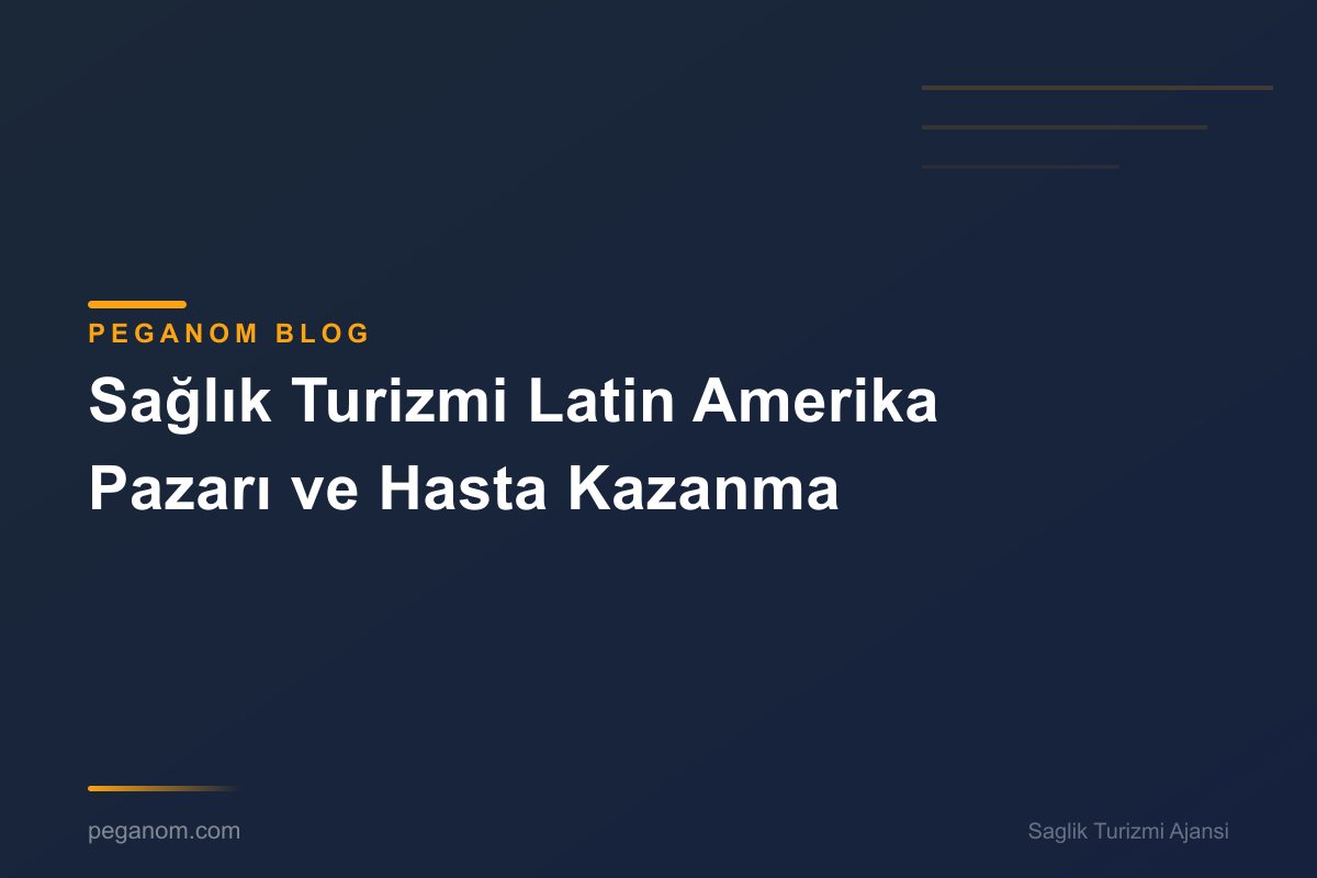 Sağlık Turizmi Latin Amerika Pazarı ve Hasta Kazanma