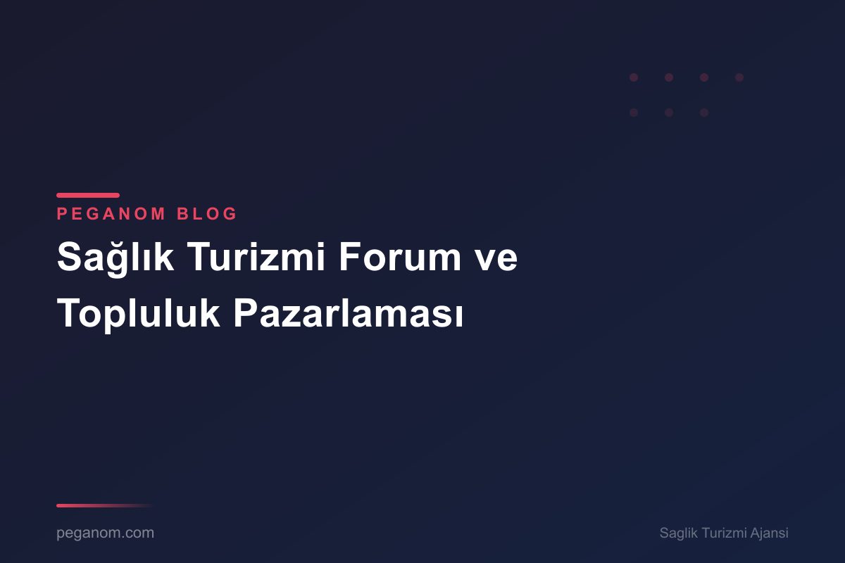Sağlık Turizmi Forum ve Topluluk Pazarlaması
