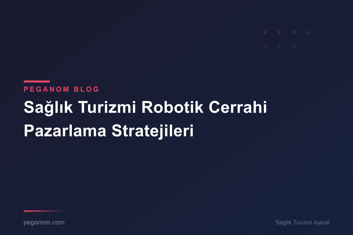 Sağlık Turizmi Robotik Cerrahi Pazarlama Stratejileri