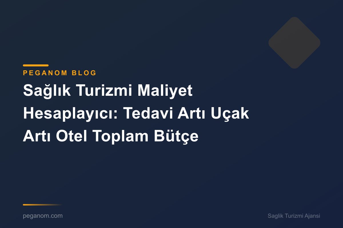 Sağlık Turizmi Maliyet Hesaplayıcı: Tedavi Artı Uçak Artı Otel Toplam Bütçe