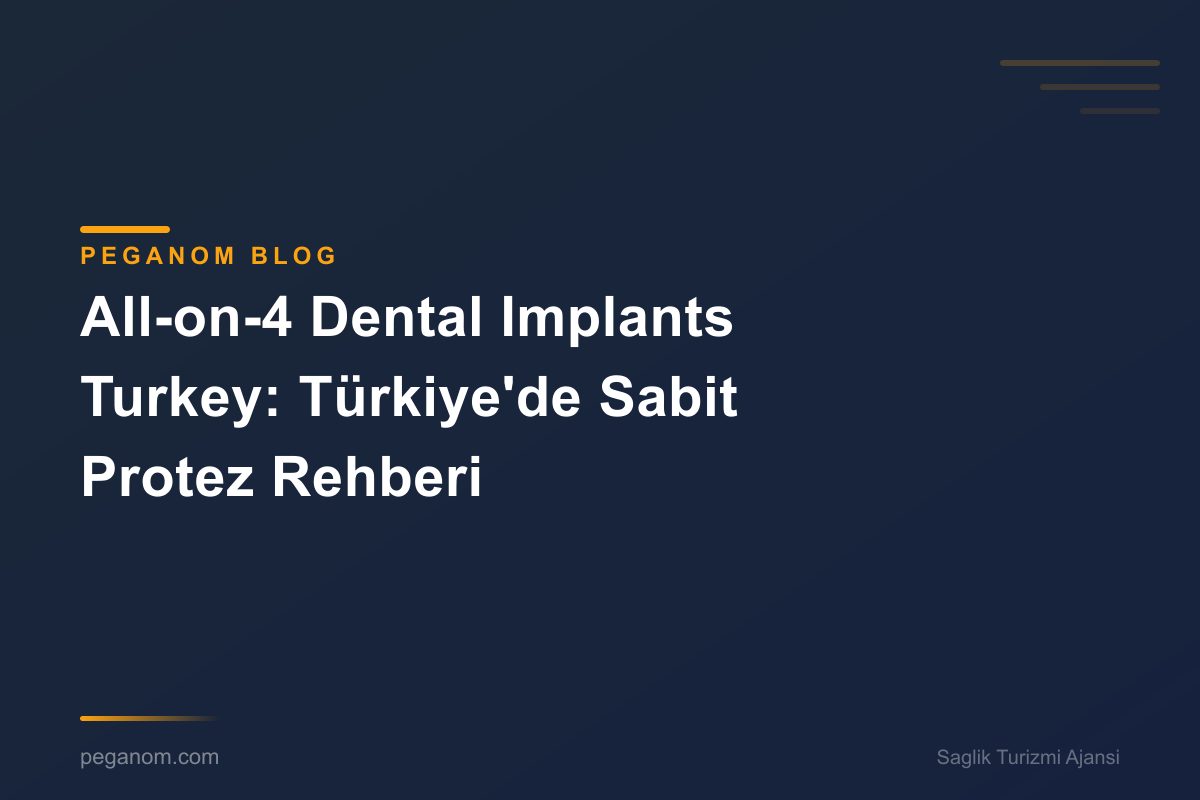 All-on-4 Dental Implants Turkey: Türkiye'de Sabit Protez Rehberi