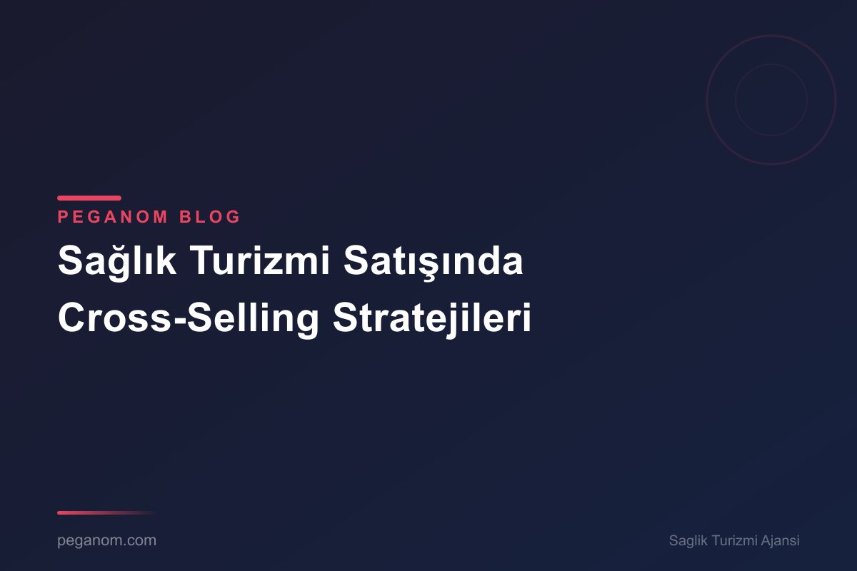 Sağlık Turizmi Satışında Cross-Selling Stratejileri