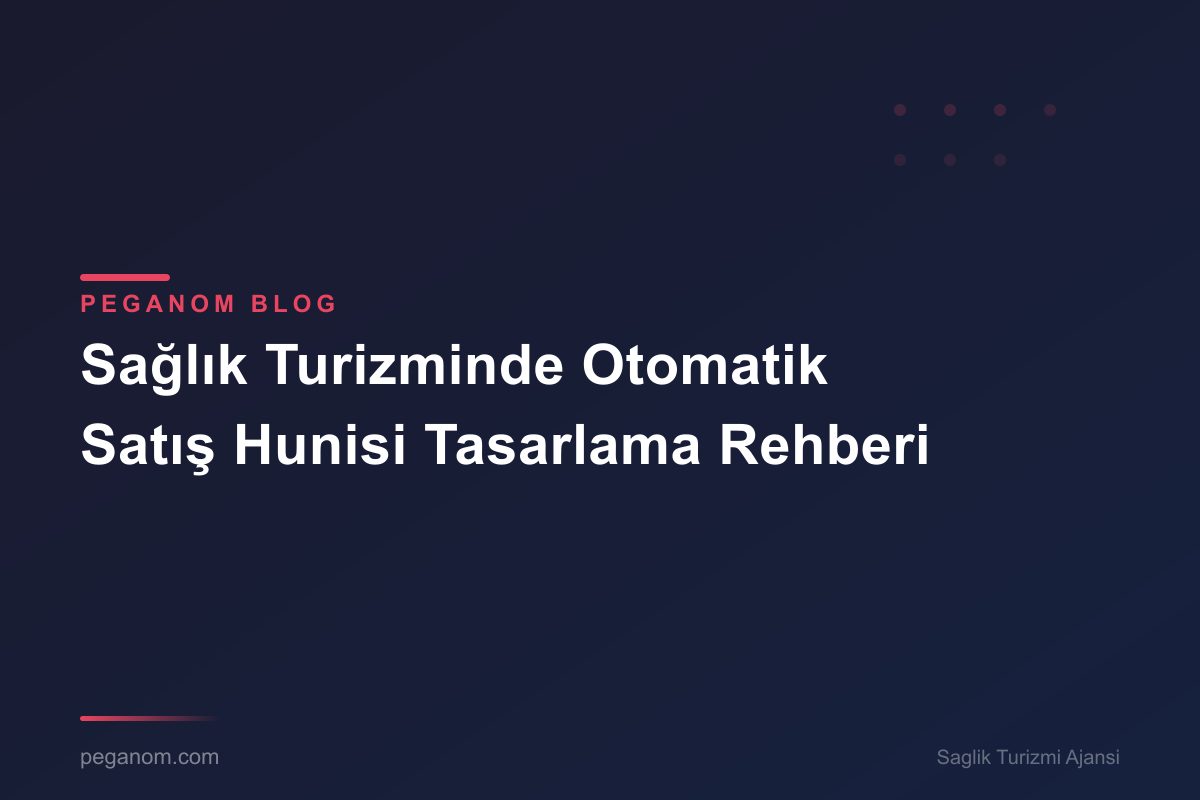 Sağlık Turizminde Otomatik Satış Hunisi Tasarlama Rehberi