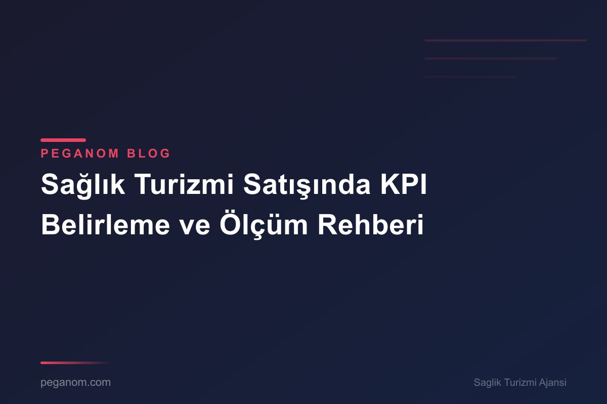 Sağlık Turizmi Satışında KPI Belirleme ve Ölçüm Rehberi