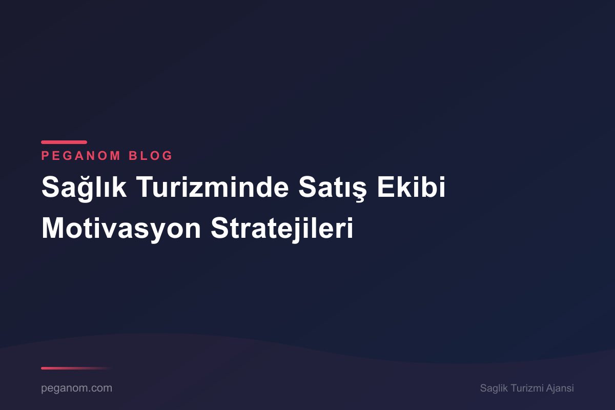 Sağlık Turizminde Satış Ekibi Motivasyon Stratejileri