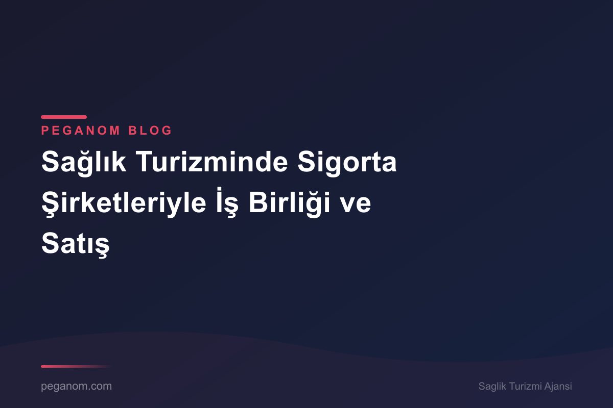 Sağlık Turizminde Sigorta Şirketleriyle İş Birliği ve Satış