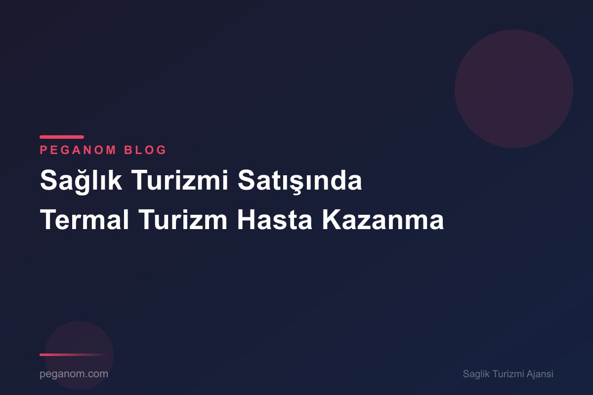 Sağlık Turizmi Satışında Termal Turizm Hasta Kazanma