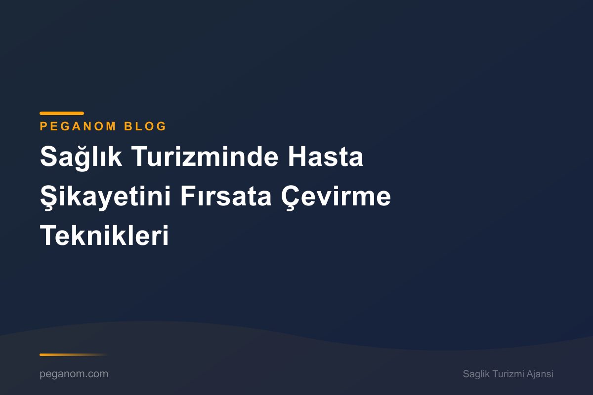 Sağlık Turizminde Hasta Şikayetini Fırsata Çevirme Teknikleri