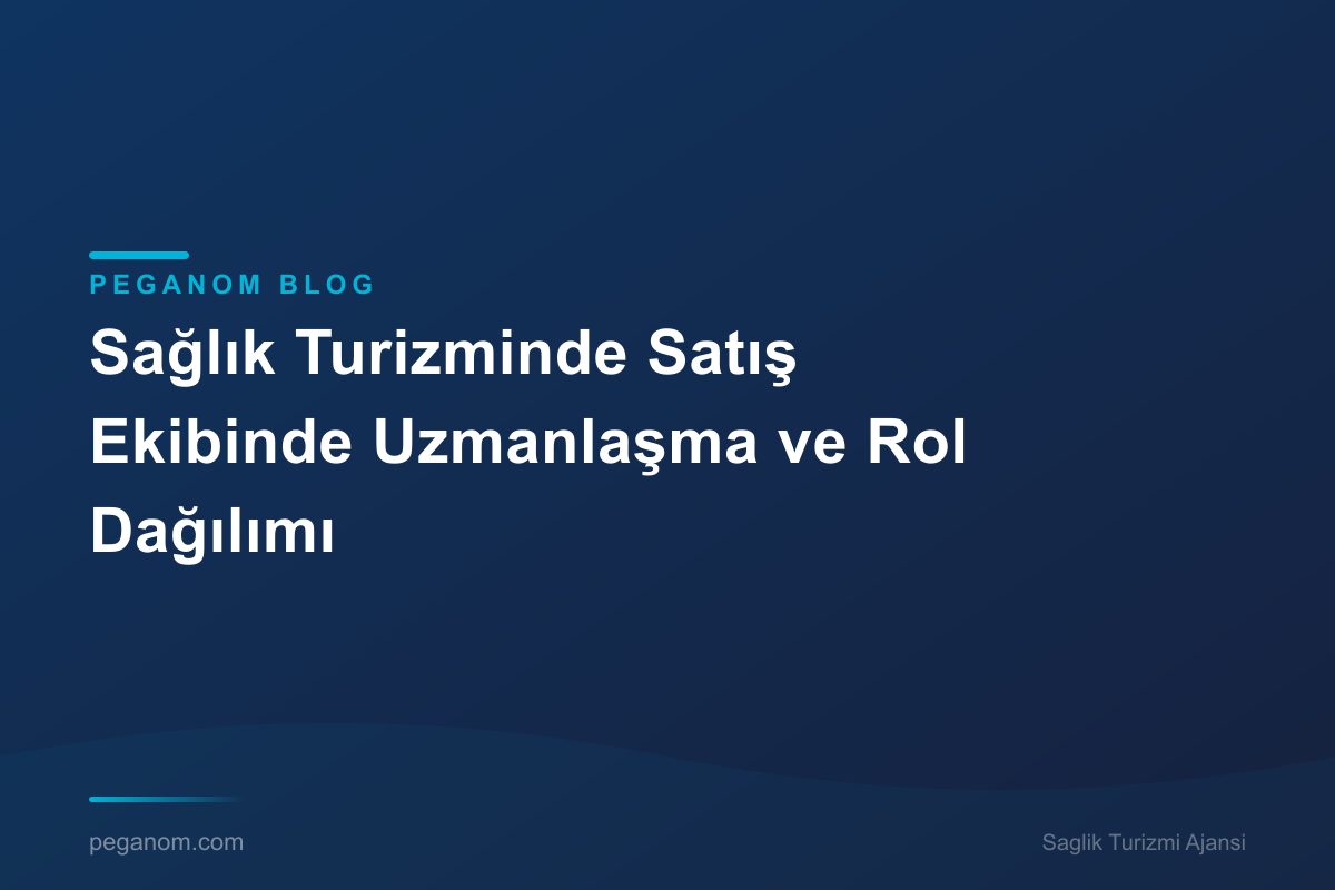 Sağlık Turizminde Satış Ekibinde Uzmanlaşma ve Rol Dağılımı