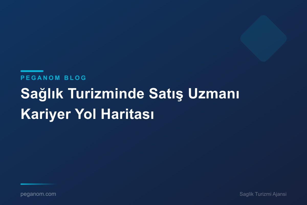 Sağlık Turizminde Satış Uzmanı Kariyer Yol Haritası