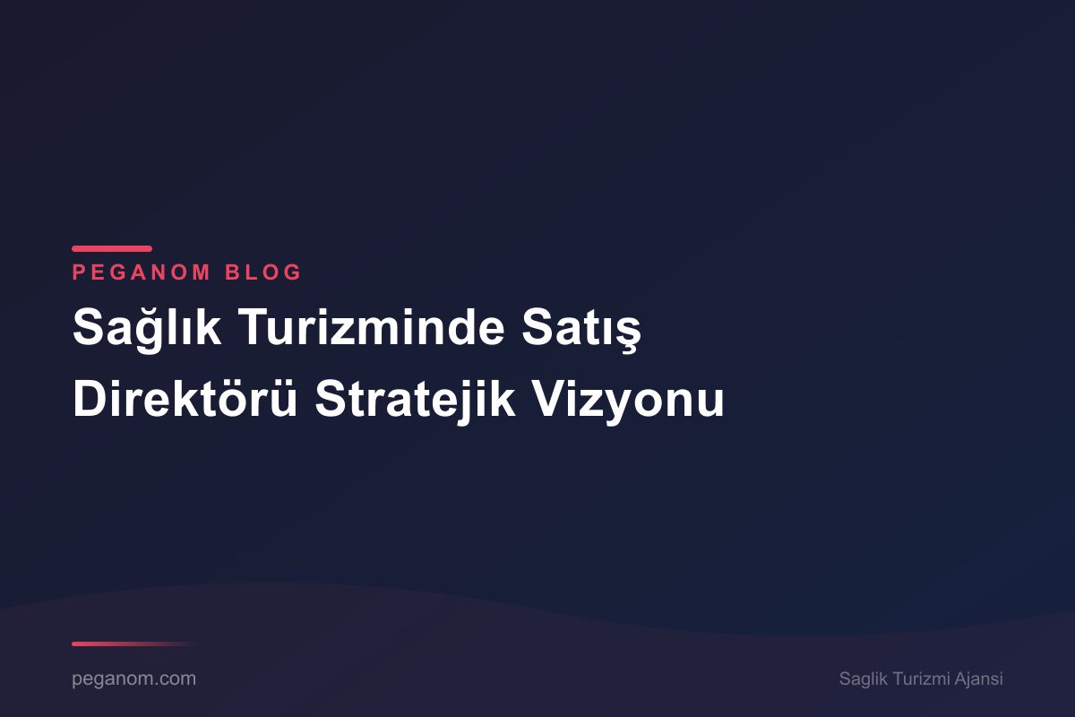 Sağlık Turizminde Satış Direktörü Stratejik Vizyonu