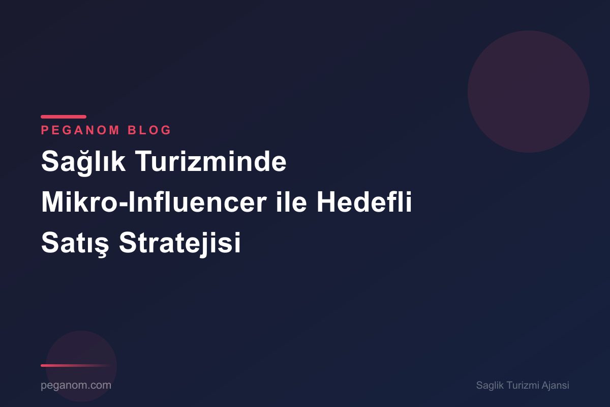 Sağlık Turizminde Mikro-Influencer ile Hedefli Satış Stratejisi