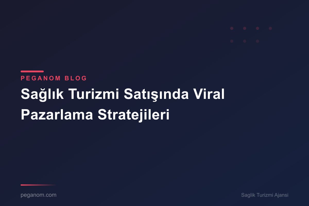 Sağlık Turizmi Satışında Viral Pazarlama Stratejileri