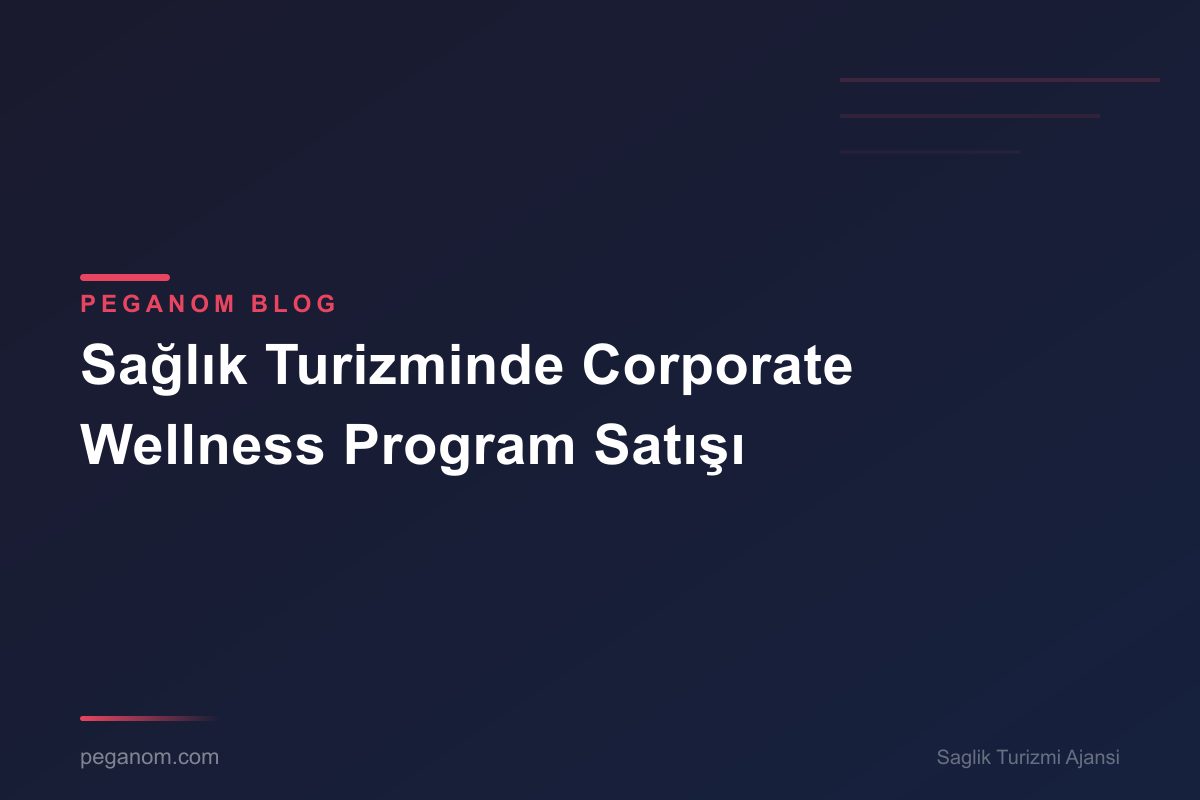 Sağlık Turizminde Corporate Wellness Program Satışı