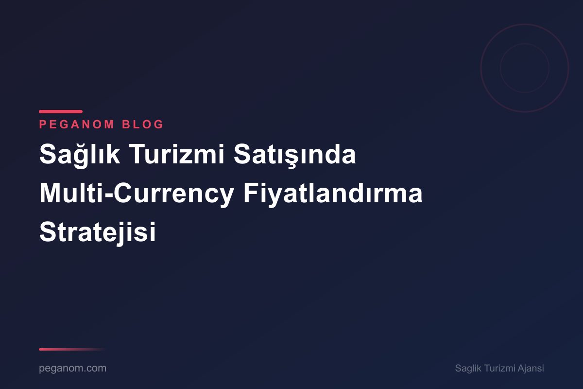 Sağlık Turizmi Satışında Multi-Currency Fiyatlandırma Stratejisi