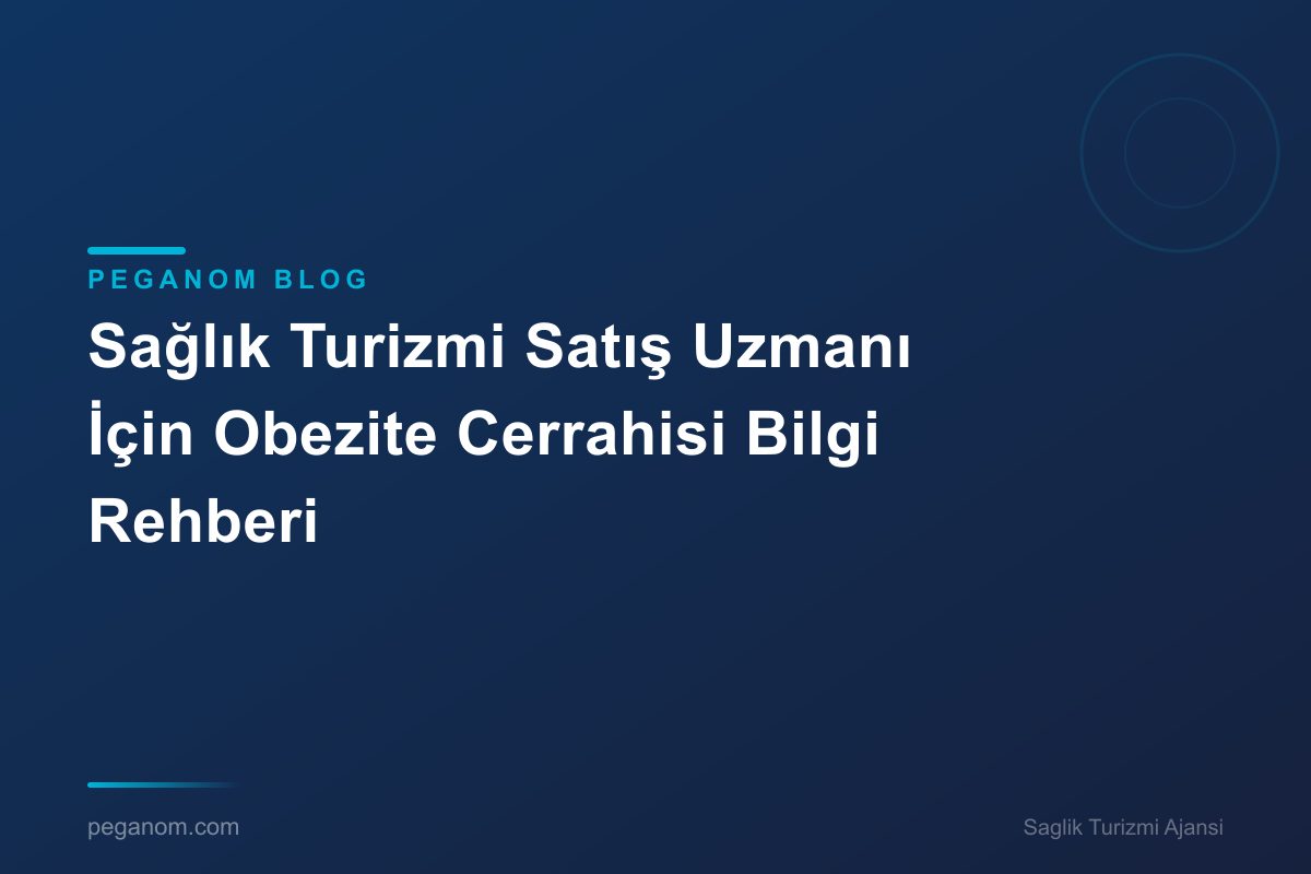 Sağlık Turizmi Satış Uzmanı İçin Obezite Cerrahisi Bilgi Rehberi