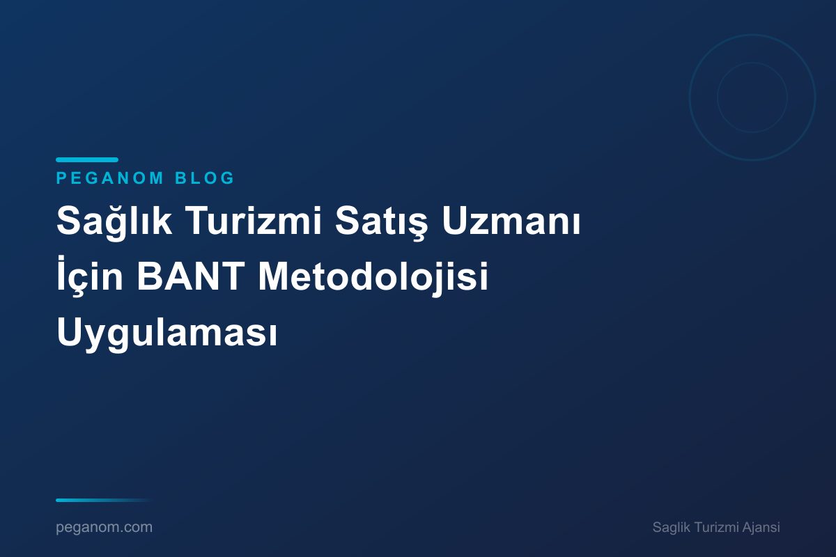 Sağlık Turizmi Satış Uzmanı İçin BANT Metodolojisi Uygulaması