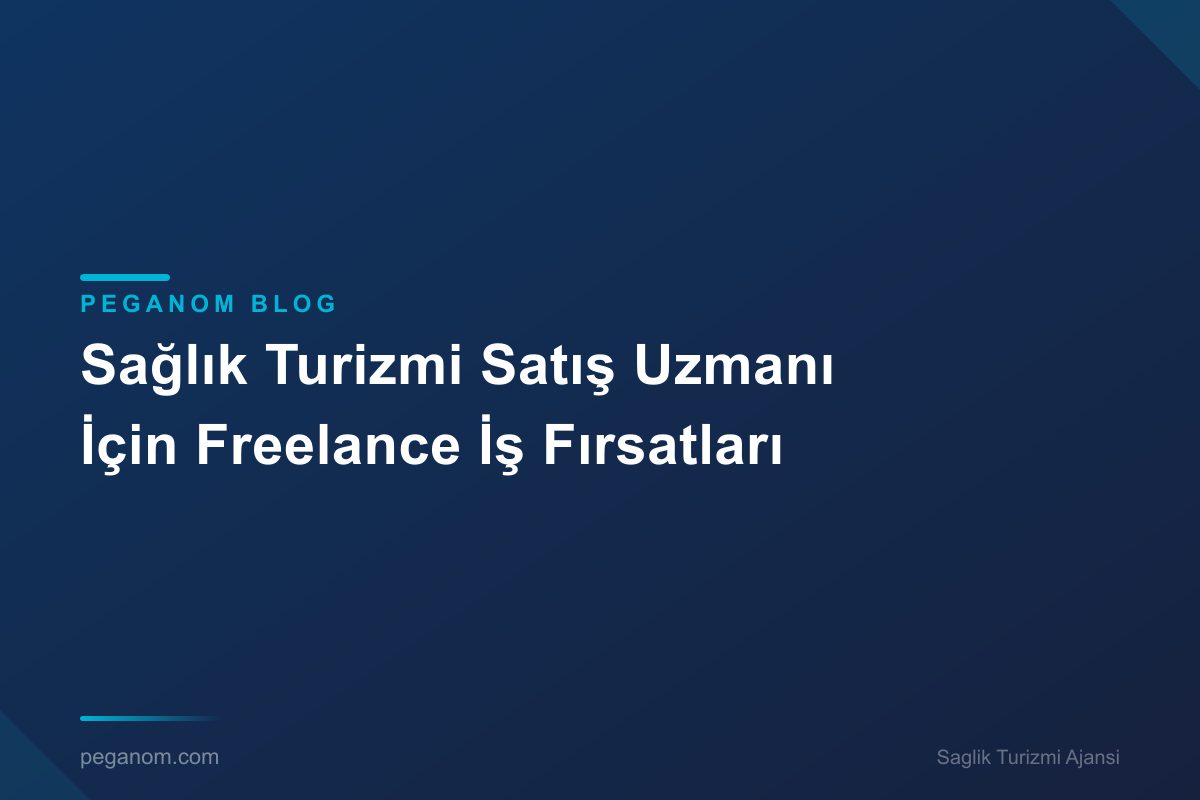 Sağlık Turizmi Satış Uzmanı İçin Freelance İş Fırsatları