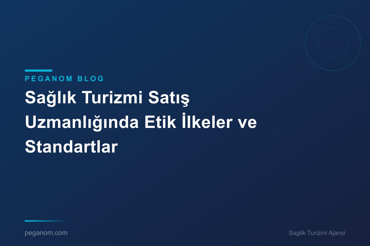 Sağlık Turizmi Satış Uzmanlığında Etik İlkeler ve Standartlar