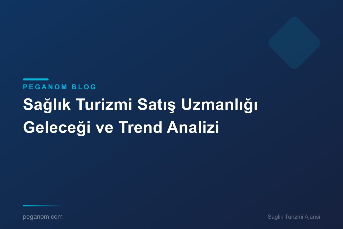 Sağlık Turizmi Satış Uzmanlığı Geleceği ve Trend Analizi
